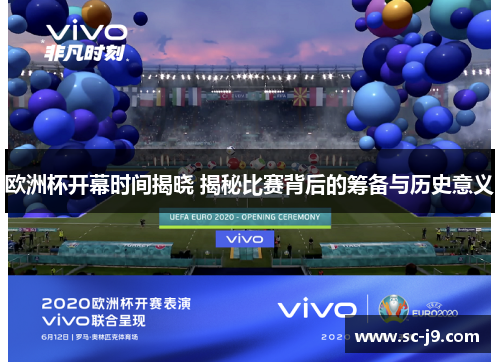 欧洲杯开幕时间揭晓 揭秘比赛背后的筹备与历史意义