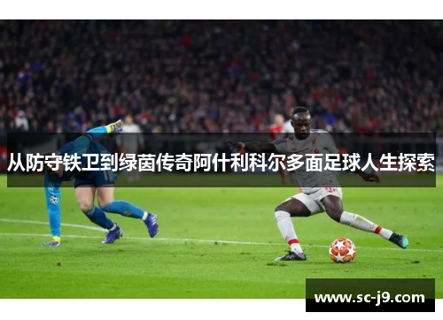 从防守铁卫到绿茵传奇阿什利科尔多面足球人生探索