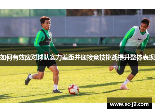 如何有效应对球队实力差距并迎接竞技挑战提升整体表现
