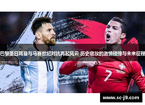 巴黎圣日耳曼与马赛世纪对抗再起风云 历史宿敌的激情碰撞与未来征程