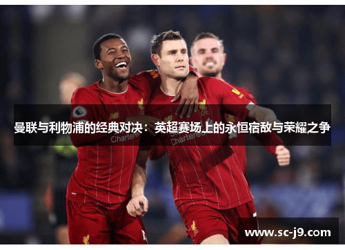 曼联与利物浦的经典对决：英超赛场上的永恒宿敌与荣耀之争