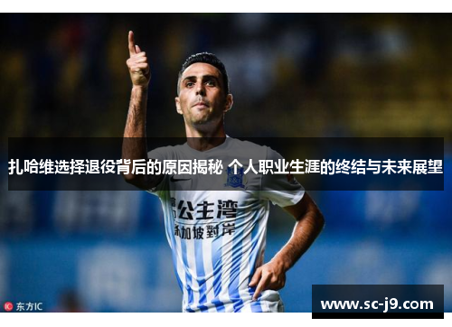 扎哈维选择退役背后的原因揭秘 个人职业生涯的终结与未来展望