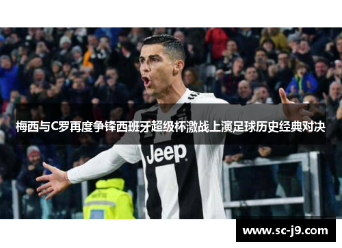 梅西与C罗再度争锋西班牙超级杯激战上演足球历史经典对决