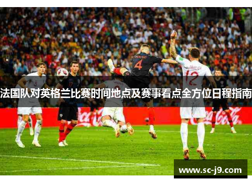 法国队对英格兰比赛时间地点及赛事看点全方位日程指南