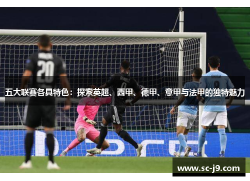 五大联赛各具特色：探索英超、西甲、德甲、意甲与法甲的独特魅力