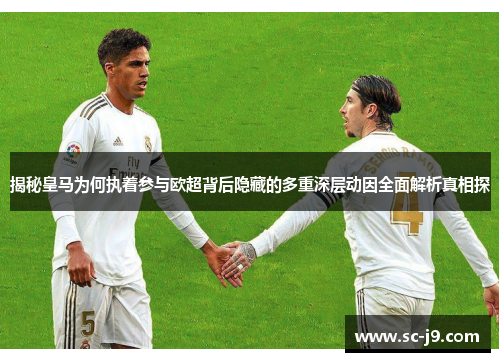 揭秘皇马为何执着参与欧超背后隐藏的多重深层动因全面解析真相探