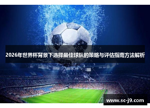 2026年世界杯背景下选择最佳球队的策略与评估指南方法解析