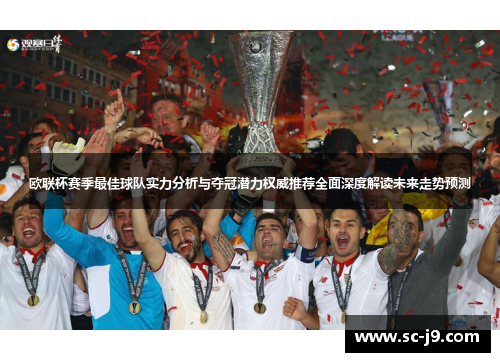 欧联杯赛季最佳球队实力分析与夺冠潜力权威推荐全面深度解读未来走势预测