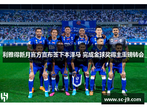 利雅得新月官方宣布签下本泽马 完成金球奖得主重磅转会