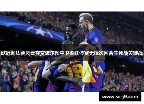 欧冠淘汰赛风云突变波尔图中卫染红停赛无缘次回合生死战关键战