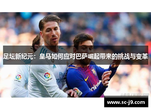 足坛新纪元：皇马如何应对巴萨崛起带来的挑战与变革