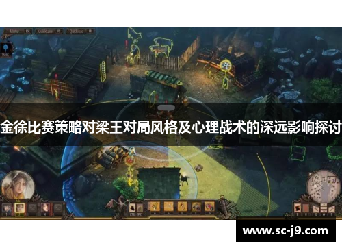 金徐比赛策略对梁王对局风格及心理战术的深远影响探讨