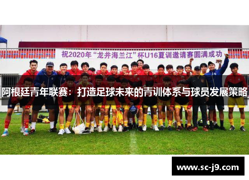 阿根廷青年联赛：打造足球未来的青训体系与球员发展策略