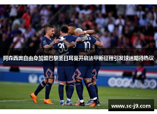 阿森西奥自由身加盟巴黎圣日耳曼开启法甲新征程引发球迷期待热议